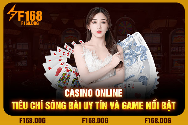 Casino Online - Tiêu Chí Sòng Bài Uy Tín Và Game Nổi Bật