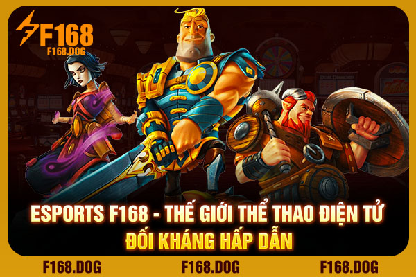 Esports F168 - Thế Giới Thể Thao Điện Tử Đối Kháng Hấp Dẫn