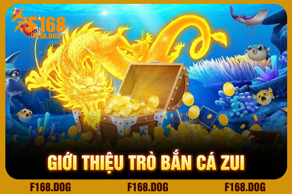 Giới thiệu trò bắn cá Zui
