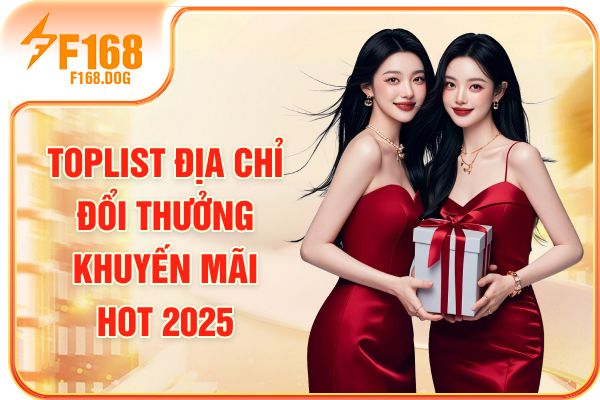 Toplist địa chỉ đổi thưởng khuyến mãi hot 2025